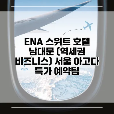 ENA 스위트 호텔 남대문 (역세권 비즈니스) 서울 아고다 특가 예약팁