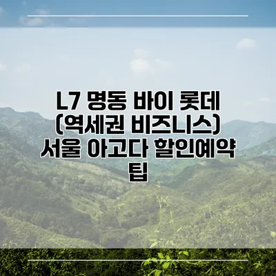 L7 명동 바이 롯데 (역세권 비즈니스) 서울 아고다 할인예약 팁