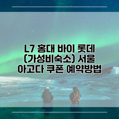 L7 홍대 바이 롯데 (가성비숙소) 서울 아고다 쿠폰 예약방법