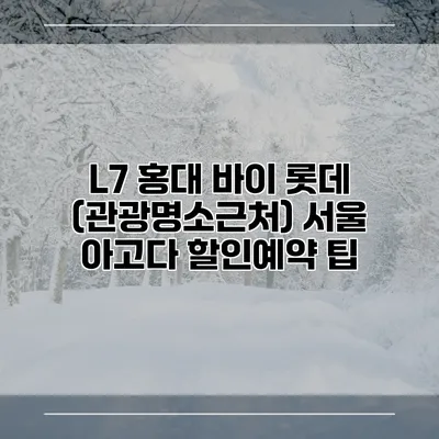 L7 홍대 바이 롯데 (관광명소근처) 서울 아고다 할인예약 팁