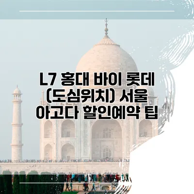 L7 홍대 바이 롯데 (도심위치) 서울 아고다 할인예약 팁