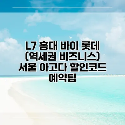 L7 홍대 바이 롯데 (역세권 비즈니스) 서울 아고다 할인코드 예약팁
