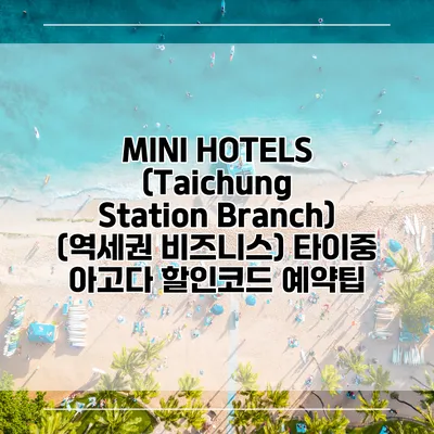 MINI HOTELS (Taichung Station Branch) (역세권 비즈니스) 타이중 아고다 할인코드 예약팁