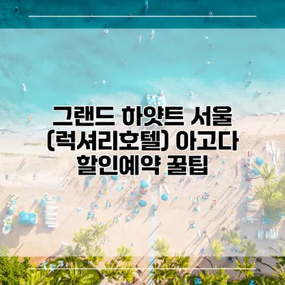 그랜드 하얏트 서울 (럭셔리호텔) 아고다 할인예약 꿀팁