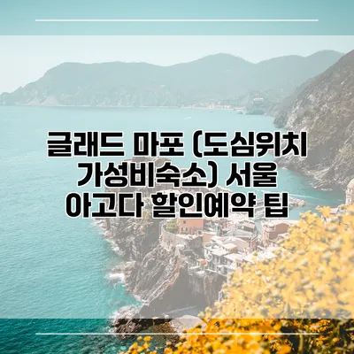 글래드 마포 (도심위치 가성비숙소) 서울 아고다 할인예약 팁