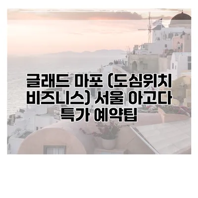 글래드 마포 (도심위치 비즈니스) 서울 아고다 특가 예약팁