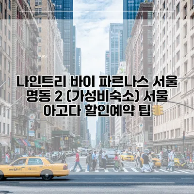 나인트리 바이 파르나스 서울 명동 2 (가성비숙소) 서울 아고다 할인예약 팁