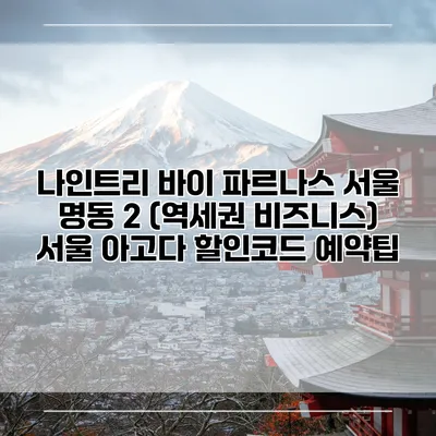 나인트리 바이 파르나스 서울 명동 2 (역세권 비즈니스) 서울 아고다 할인코드 예약팁