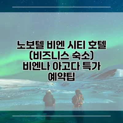 노보텔 비엔 시티 호텔 (비즈니스 숙소) 비엔나 아고다 특가 예약팁