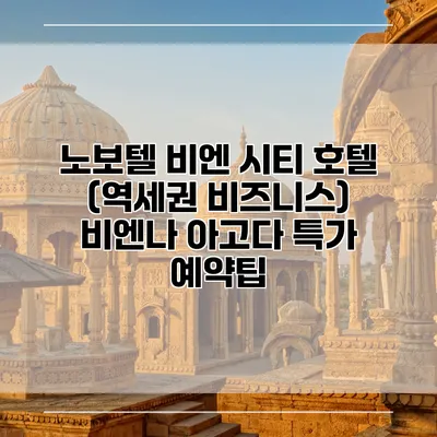 노보텔 비엔 시티 호텔 (역세권 비즈니스) 비엔나 아고다 특가 예약팁