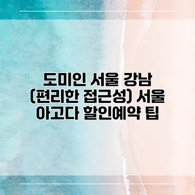 도미인 서울 강남 (편리한 접근성) 서울 아고다 할인예약 팁