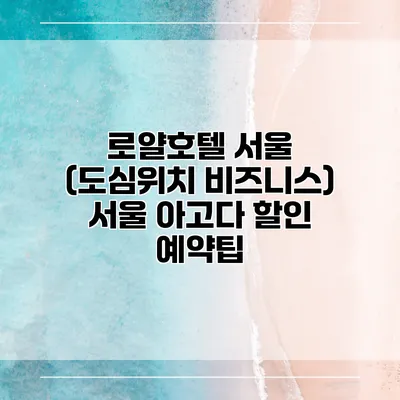 로얄호텔 서울 (도심위치 비즈니스) 서울 아고다 할인 예약팁