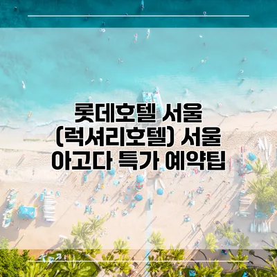 롯데호텔 서울 (럭셔리호텔) 서울 아고다 특가 예약팁