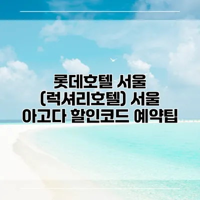 롯데호텔 서울 (럭셔리호텔) 서울 아고다 할인코드 예약팁