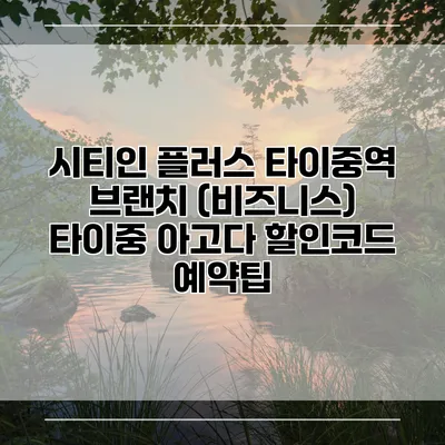 시티인 플러스 타이중역 브랜치 (비즈니스) 타이중 아고다 할인코드 예약팁