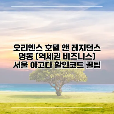 오리엔스 호텔 앤 레지던스 명동 (역세권 비즈니스) 서울 아고다 할인코드 꿀팁
