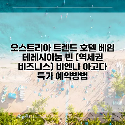 오스트리아 트렌드 호텔 베임 테레시아눔 빈 (역세권 비즈니스) 비엔나 아고다 특가 예약방법