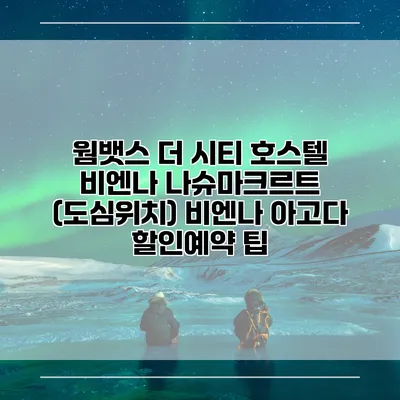 웜뱃스 더 시티 호스텔 비엔나 나슈마크르트 (도심위치) 비엔나 아고다 할인예약 팁