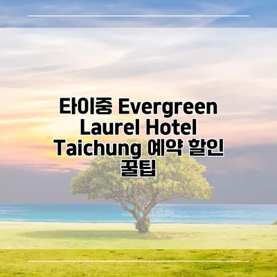 타이중 Evergreen Laurel Hotel Taichung 예약 할인 꿀팁