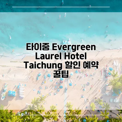 타이중 Evergreen Laurel Hotel Taichung 할인 예약 꿀팁