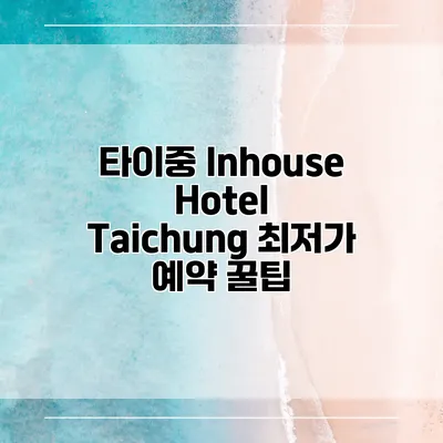 타이중 Inhouse Hotel Taichung 최저가 예약 꿀팁