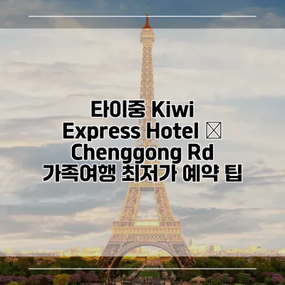 타이중 Kiwi Express Hotel – Chenggong Rd 가족여행 최저가 예약 팁