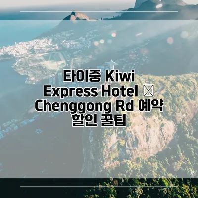 타이중 Kiwi Express Hotel – Chenggong Rd 예약 할인 꿀팁