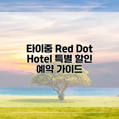 타이중 Red Dot Hotel 특별 할인 예약 가이드