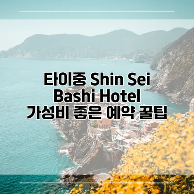 타이중 Shin Sei Bashi Hotel 가성비 좋은 예약 꿀팁