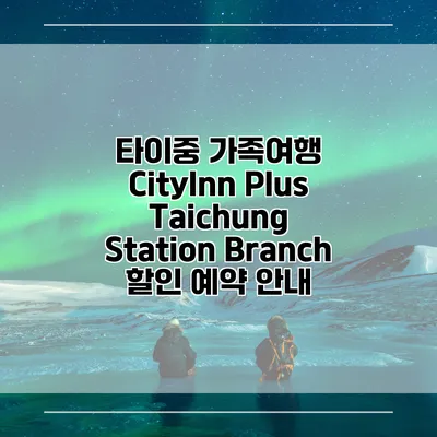 타이중 가족여행 CityInn Plus Taichung Station Branch 할인 예약 안내