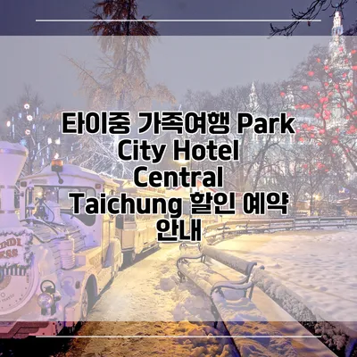 타이중 가족여행 Park City Hotel Central Taichung 할인 예약 안내