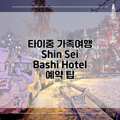 타이중 가족여행 Shin Sei Bashi Hotel 예약 팁