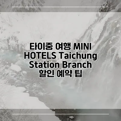 타이중 여행 MINI HOTELS Taichung Station Branch 할인 예약 팁