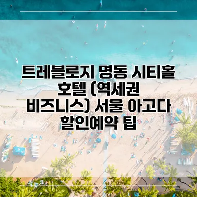 트레블로지 명동 시티홀 호텔 (역세권 비즈니스) 서울 아고다 할인예약 팁