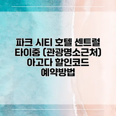 파크 시티 호텔 센트럴 타이중 (관광명소근처) 아고다 할인코드 예약방법