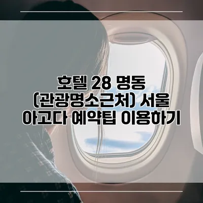 호텔 28 명동 (관광명소근처) 서울 아고다 예약팁 이용하기
