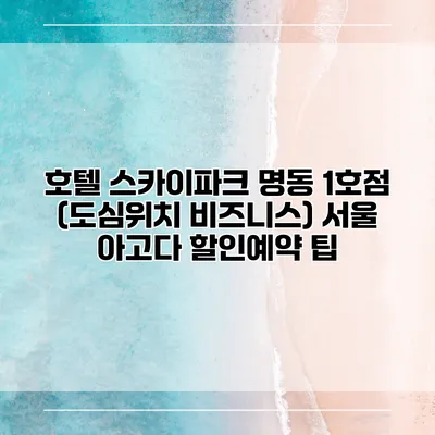 호텔 스카이파크 명동 1호점 (도심위치 비즈니스) 서울 아고다 할인예약 팁