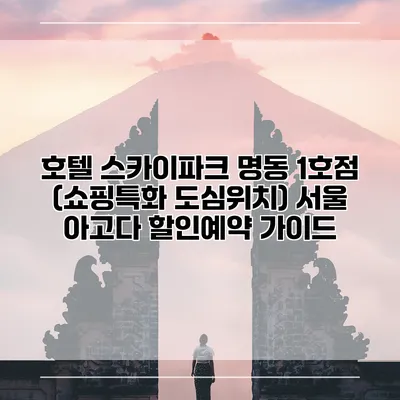 호텔 스카이파크 명동 1호점 (쇼핑특화 도심위치) 서울 아고다 할인예약 가이드
