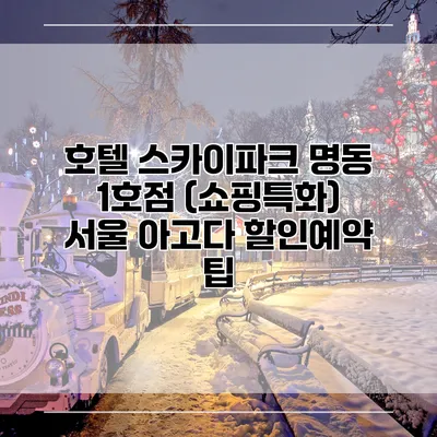 호텔 스카이파크 명동 1호점 (쇼핑특화) 서울 아고다 할인예약 팁