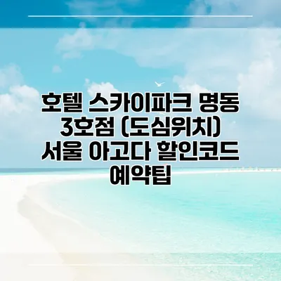 호텔 스카이파크 명동 3호점 (도심위치) 서울 아고다 할인코드 예약팁