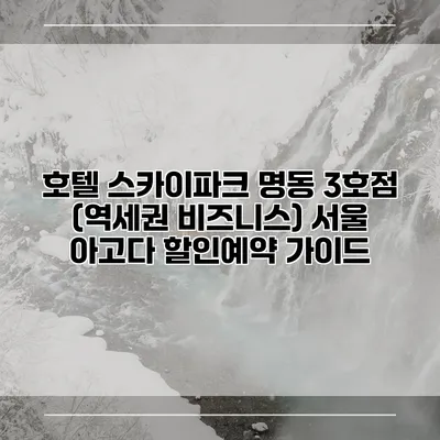 호텔 스카이파크 명동 3호점 (역세권 비즈니스) 서울 아고다 할인예약 가이드