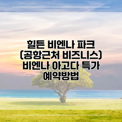 힐튼 비엔나 파크 (공항근처 비즈니스) 비엔나 아고다 특가 예약방법